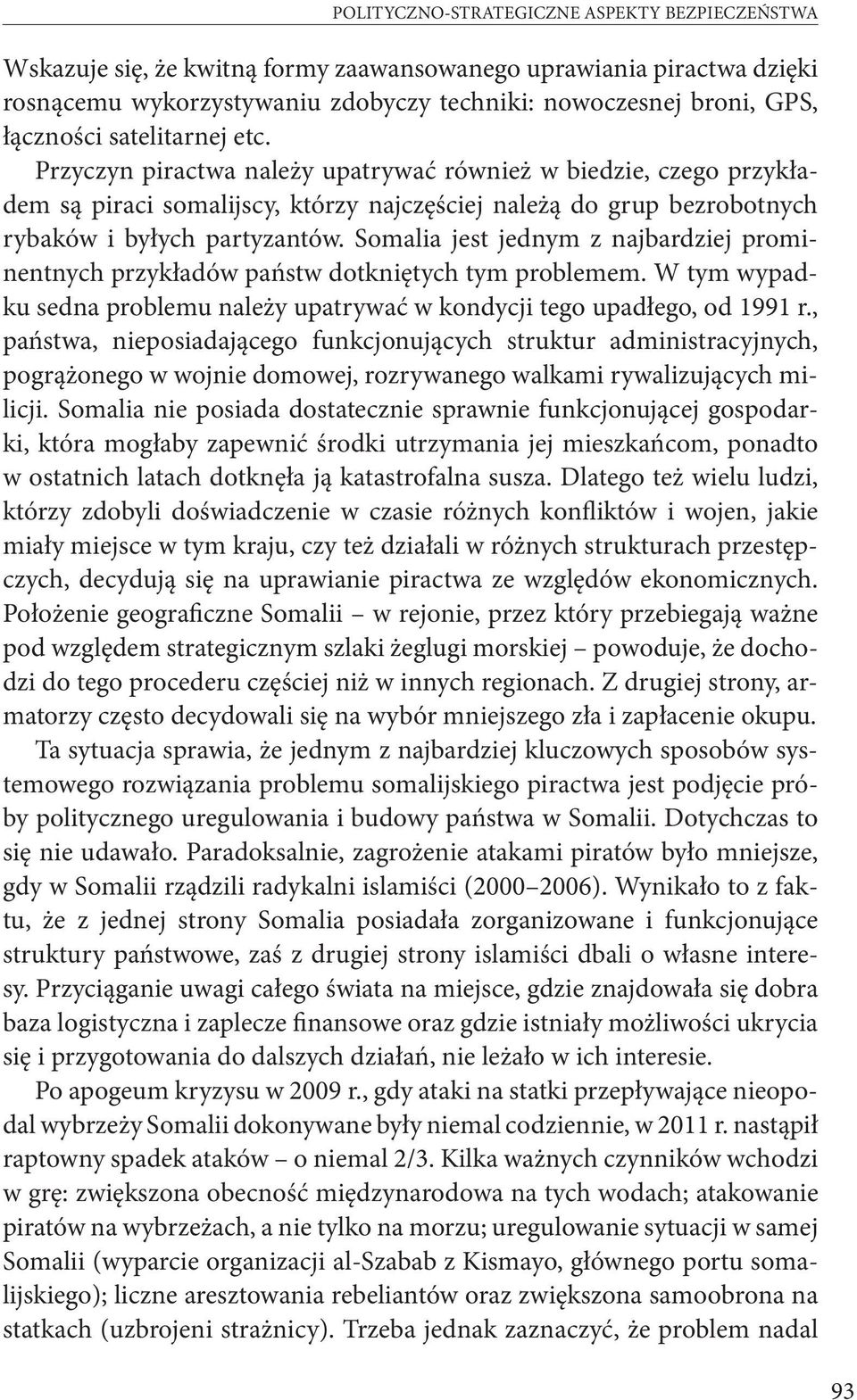 Somalia jest jednym z najbardziej prominentnych przykładów państw dotkniętych tym problemem. W tym wypadku sedna problemu należy upatrywać w kondycji tego upadłego, od 1991 r.