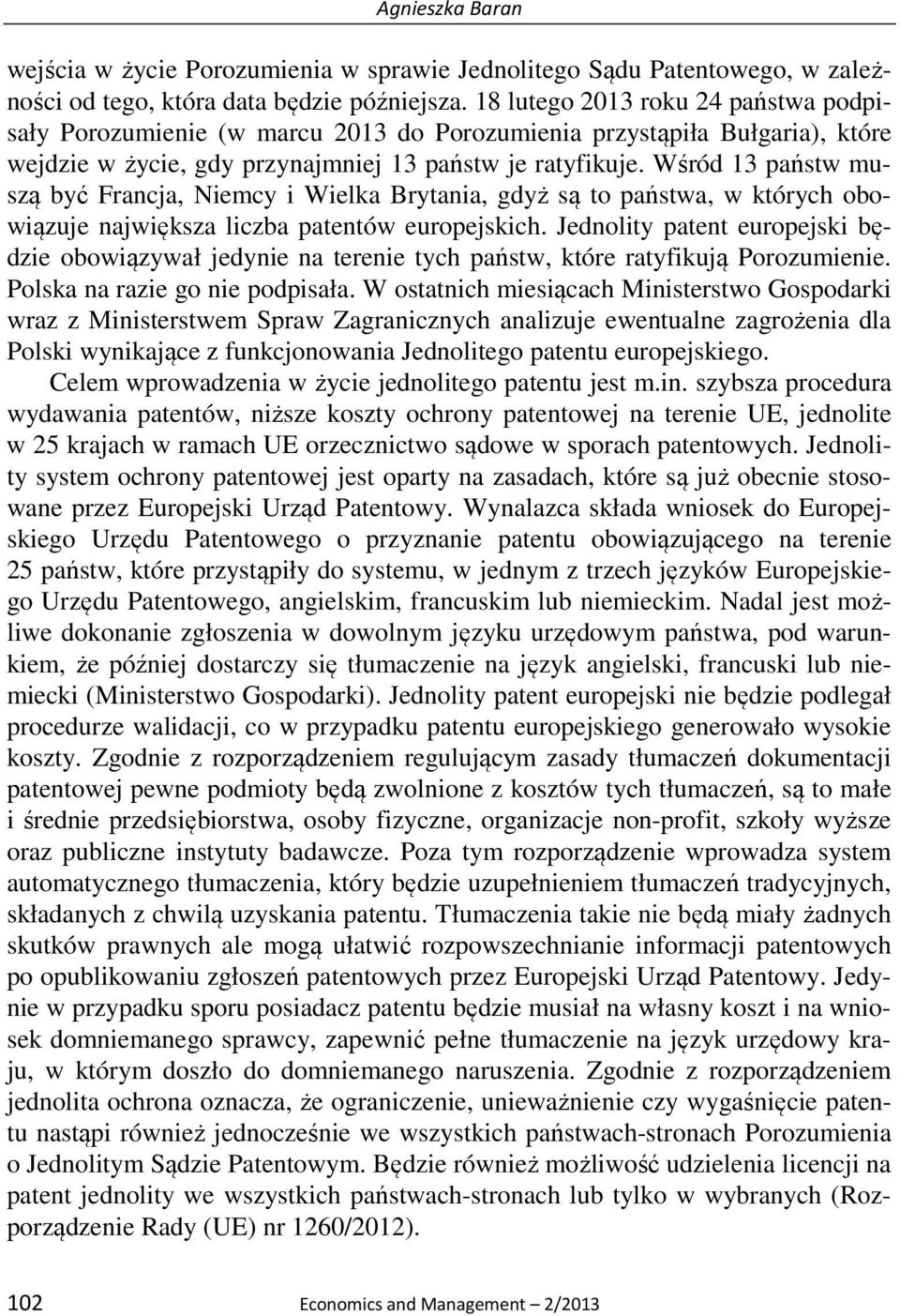 Wśród 13 państw muszą być Francja, Niemcy i Wielka Brytania, gdyż są to państwa, w których obowiązuje największa liczba patentów europejskich.