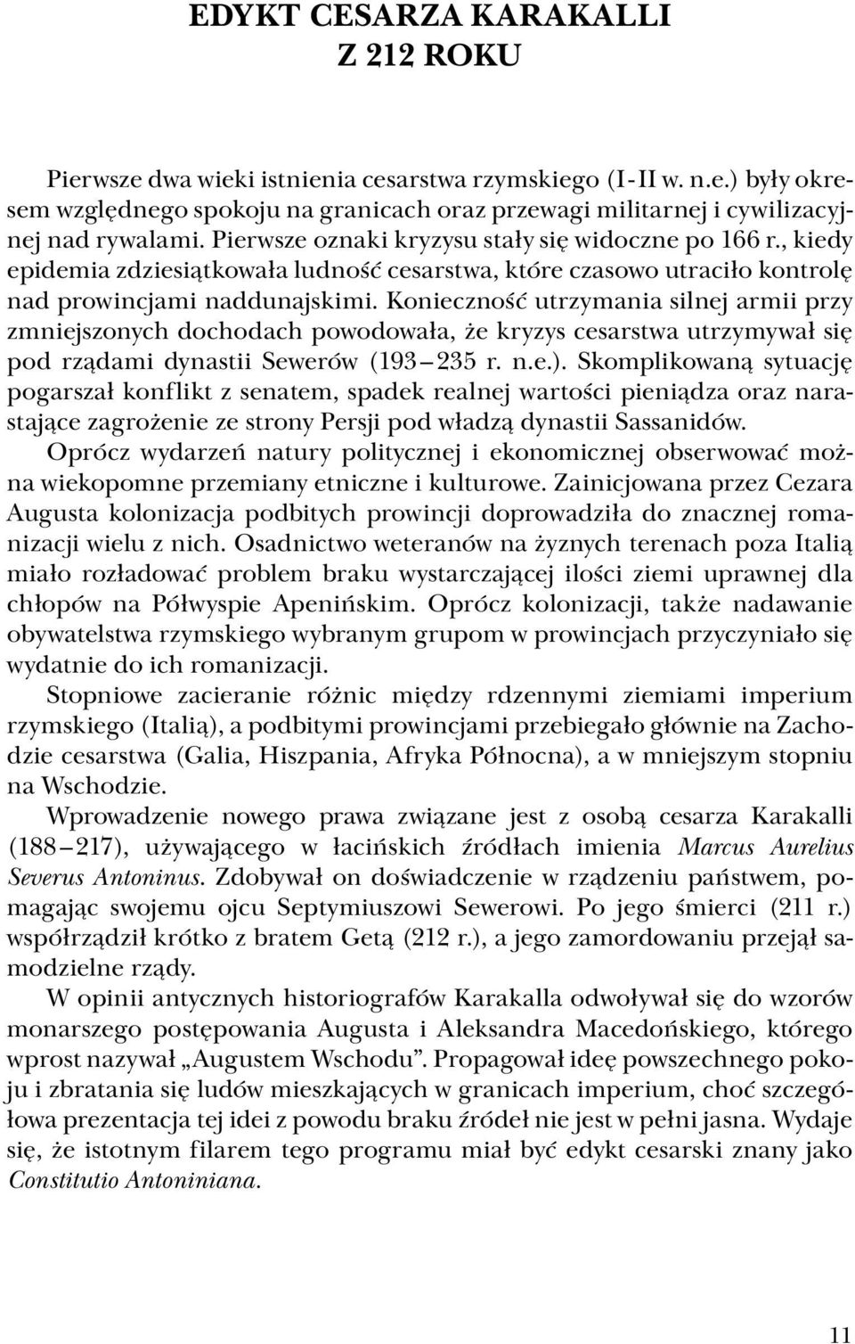 Konieczność utrzymania silnej armii przy zmniejszonych dochodach powodowała, że kryzys cesarstwa utrzymywał się pod rządami dynastii Sewerów (193 235 r. n.e.).