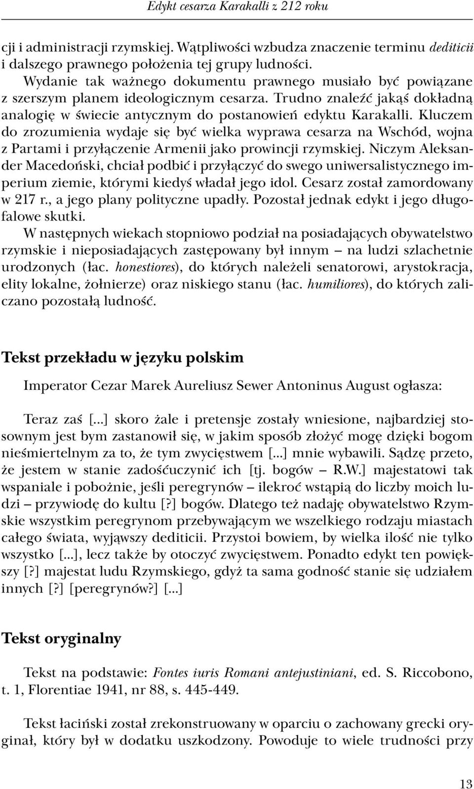 Kluczem do zrozumienia wydaje się być wielka wyprawa cesarza na Wschód, wojna z Partami i przyłączenie Armenii jako prowincji rzymskiej.