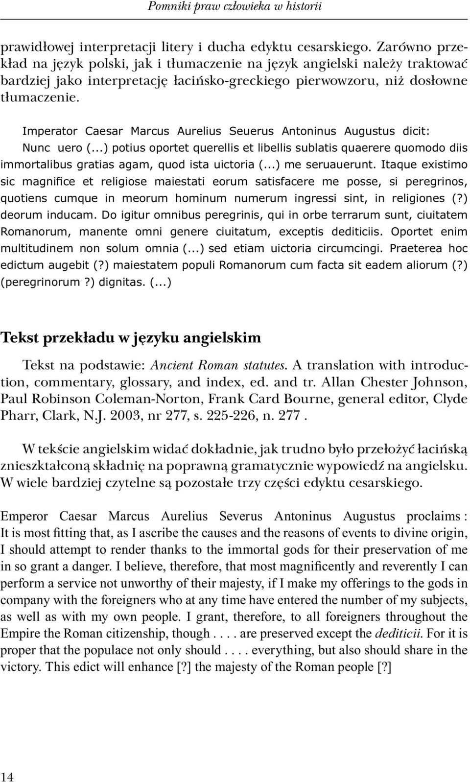 Imperator Caesar Marcus Aurelius Seuerus Antoninus Augustus dicit: Nunc uero (...) potius oportet querellis et libellis sublatis quaerere quomodo diis immortalibus gratias agam, quod ista uictoria (.