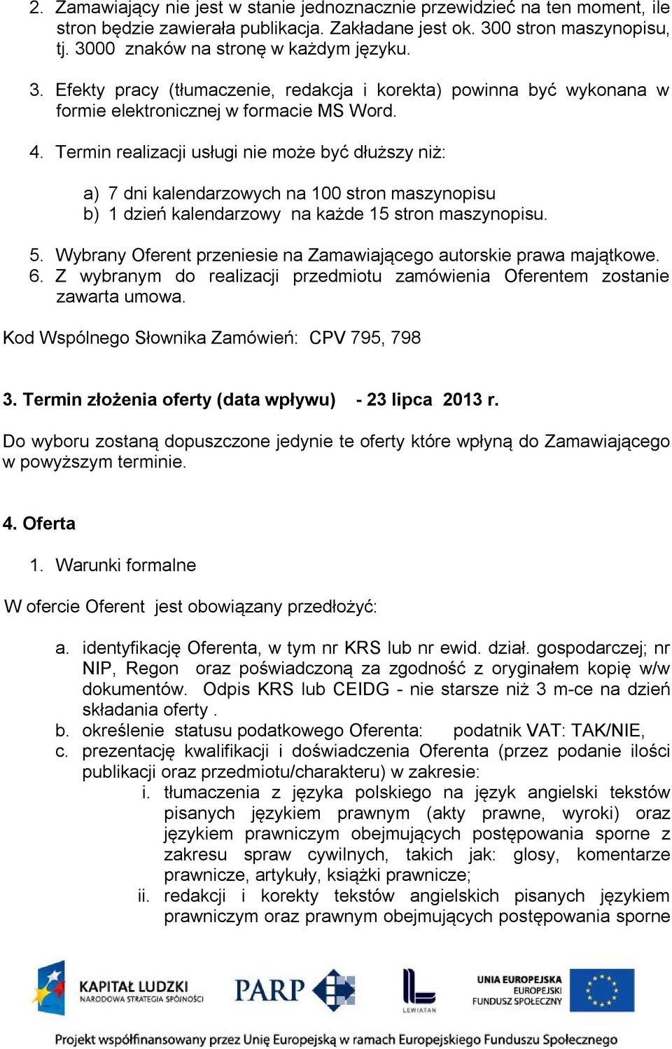 Termin realizacji usługi nie może być dłuższy niż: a) 7 dni kalendarzowych na 100 stron maszynopisu b) 1 dzień kalendarzowy na każde 15 stron maszynopisu. 5.