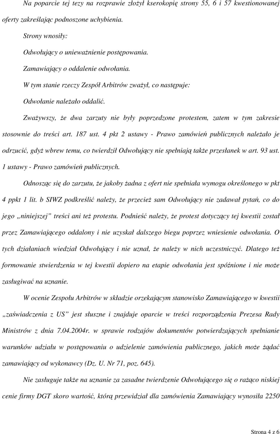 Zważywszy, że dwa zarzuty nie były poprzedzone protestem, zatem w tym zakresie stosownie do treści art. 187 ust.