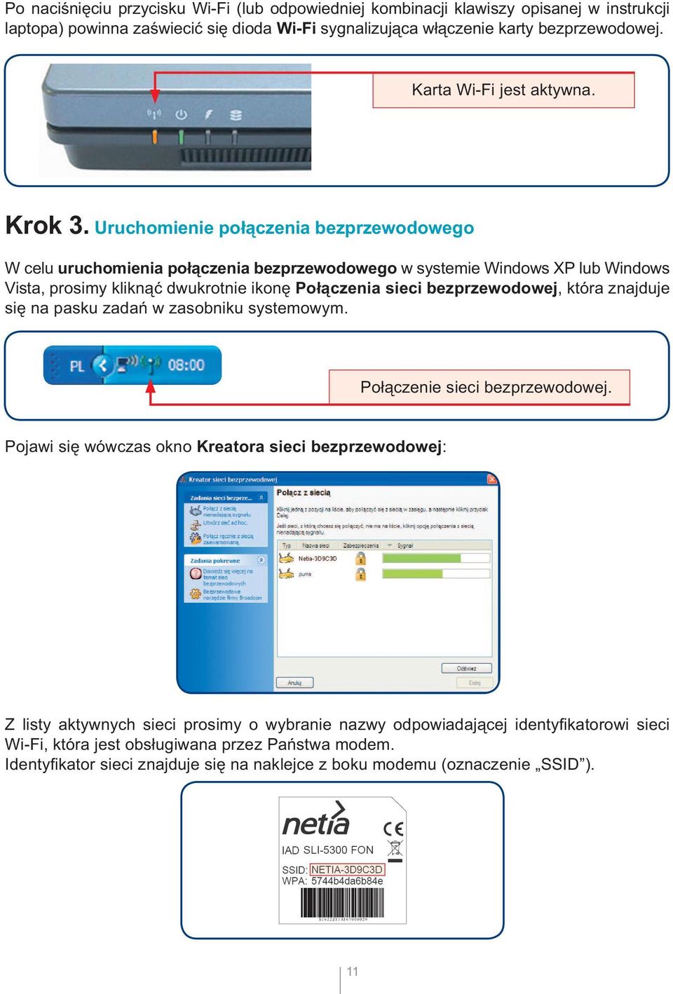 Uruchomienie połączenia bezprzewodowego W celu uruchomienia połączenia bezprzewodowego w systemie Windows XP lub Windows Vista, prosimy kliknąć dwukrotnie ikonę Połączenia sieci bezprzewodowej,