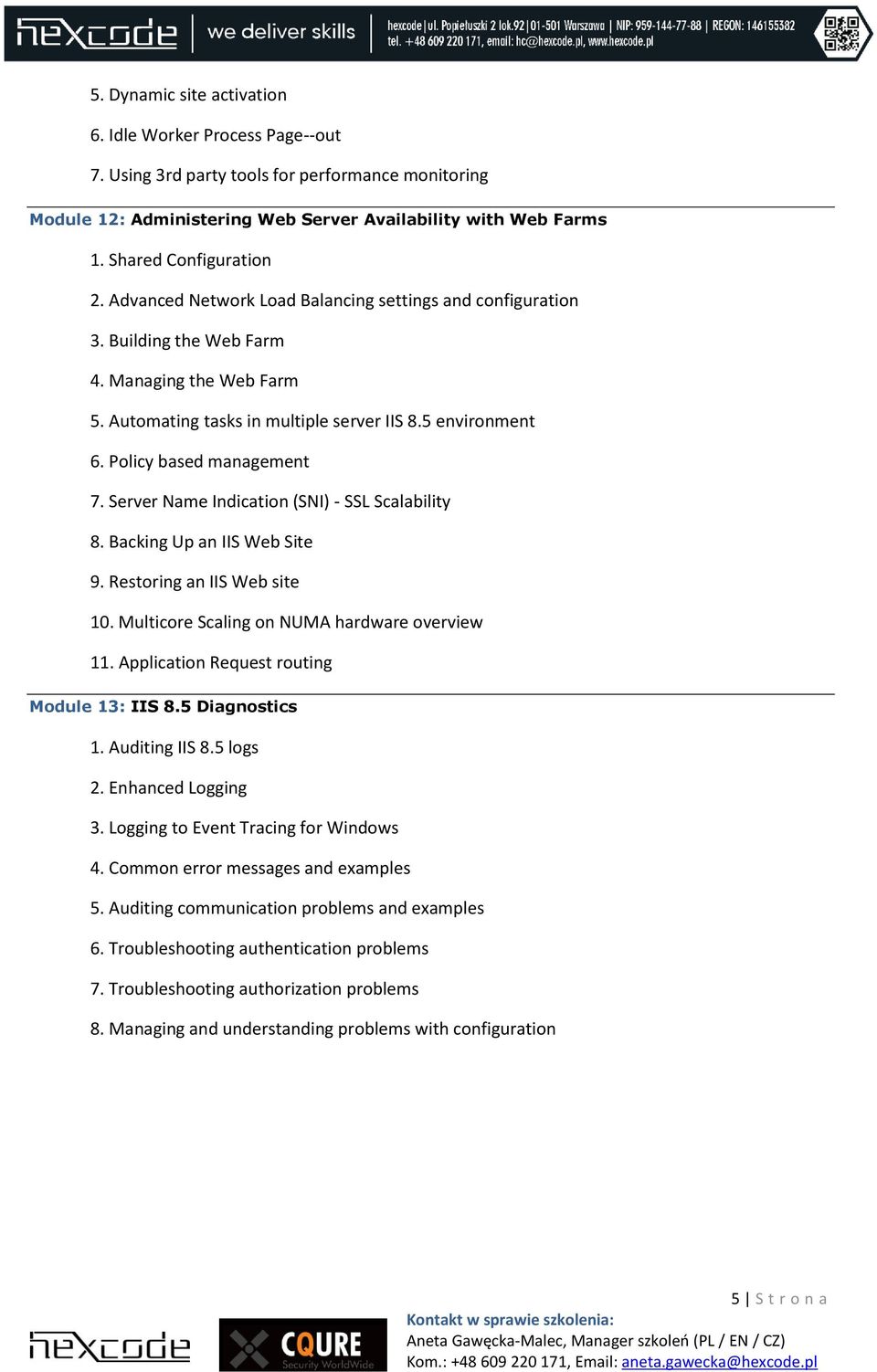 Policy based management 7. Server Name Indication (SNI) - SSL Scalability 8. Backing Up an IIS Web Site 9. Restoring an IIS Web site 10. Multicore Scaling on NUMA hardware overview 11.