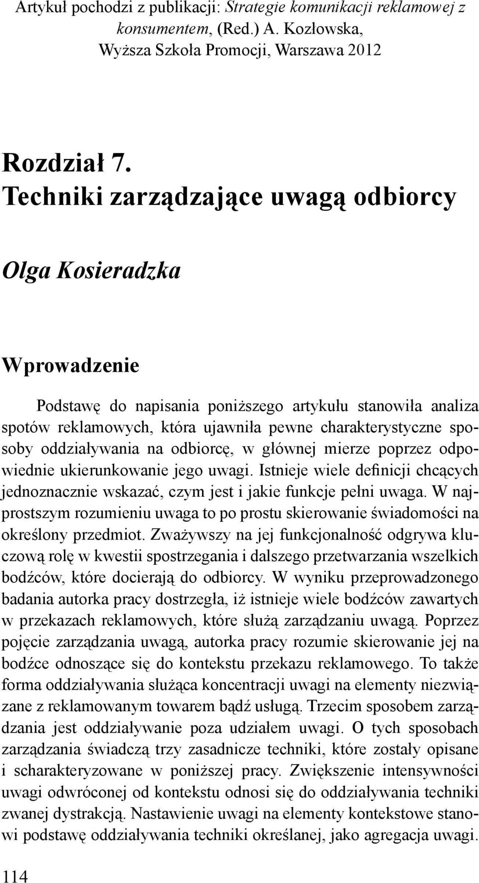 oddziaływania na odbiorcę, w głównej mierze poprzez odpowiednie ukierunkowanie jego uwagi. Istnieje wiele definicji chcących jednoznacznie wskazać, czym jest i jakie funkcje pełni uwaga.