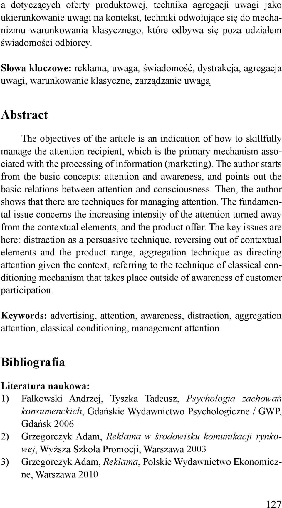 Słowa kluczowe: reklama, uwaga, świadomość, dystrakcja, agregacja uwagi, warunkowanie klasyczne, zarządzanie uwagą Abstract The objectives of the article is an indication of how to skillfully manage