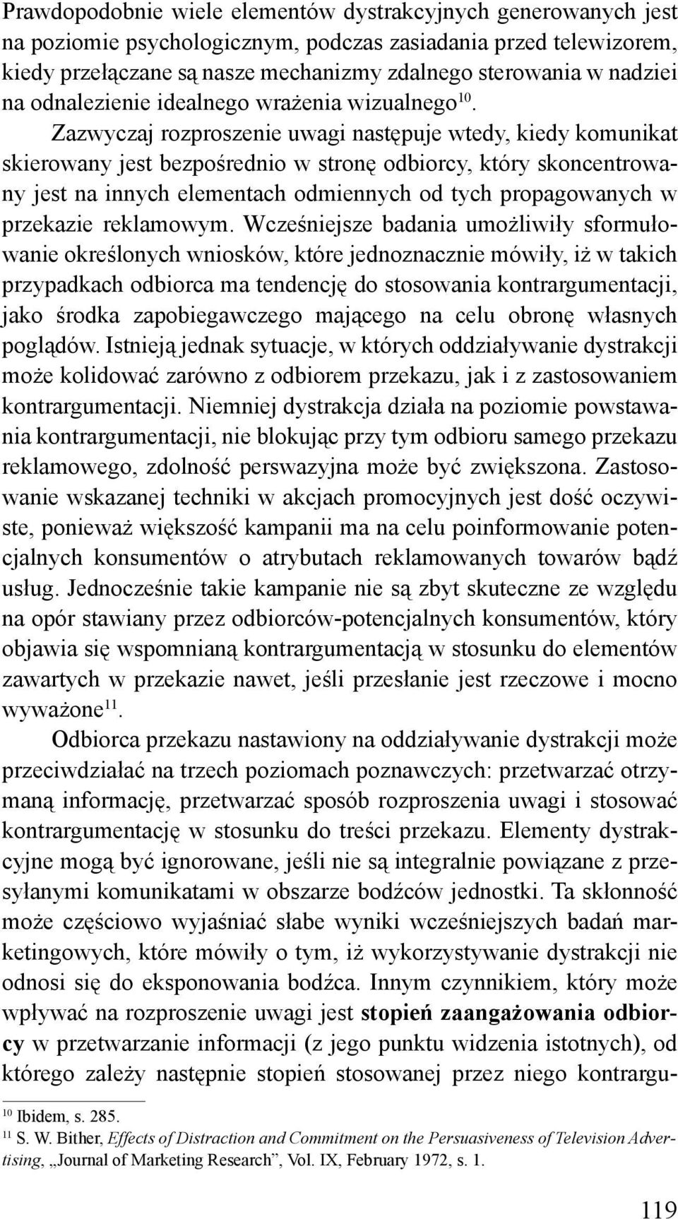 Zazwyczaj rozproszenie uwagi następuje wtedy, kiedy komunikat skierowany jest bezpośrednio w stronę odbiorcy, który skoncentrowany jest na innych elementach odmiennych od tych propagowanych w