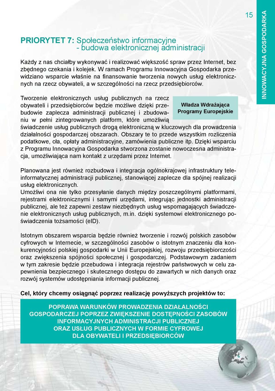 Tworzenie elektronicznych usług publicznych na rzecz obywateli i przedsiębiorców będzie możliwe dzięki przebudowie zaplecza administracji publicznej i zbudowaniu w pełni zintegrowanych platform,