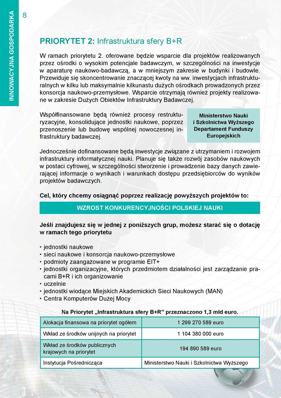 budowle. Przewiduje się skoncentrowanie znaczącej kwoty na ww. inwestycjach infrastrukturalnych w kilku lub maksymalnie kilkunastu dużych ośrodkach prowadzonych przez konsorcja naukowo-przemysłowe.