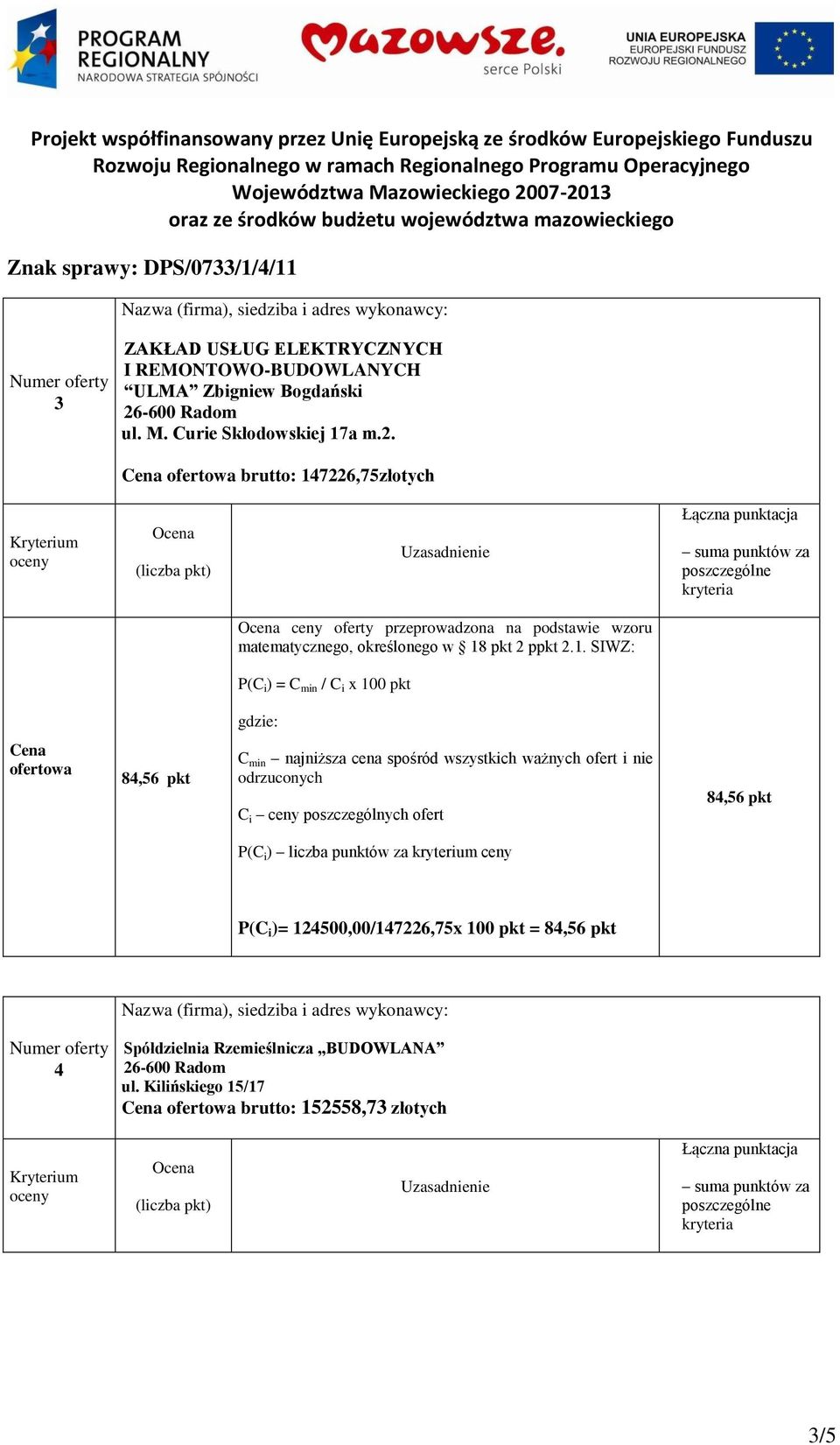 pkt 84,56 pkt P(C i )= 124500,00/147226,75x 100 pkt = 84,56 pkt 4 Spółdzielnia