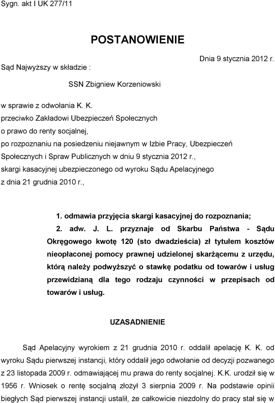 K. przeciwko Zakładowi Ubezpieczeń Społecznych o prawo do renty socjalnej, po rozpoznaniu na posiedzeniu niejawnym w Izbie Pracy, Ubezpieczeń Społecznych i Spraw Publicznych w dniu 9 stycznia 2012 r.