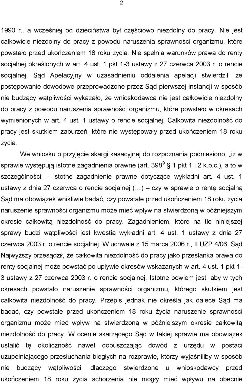 Sąd Apelacyjny w uzasadnieniu oddalenia apelacji stwierdził, że postępowanie dowodowe przeprowadzone przez Sąd pierwszej instancji w sposób nie budzący wątpliwości wykazało, że wnioskodawca nie jest