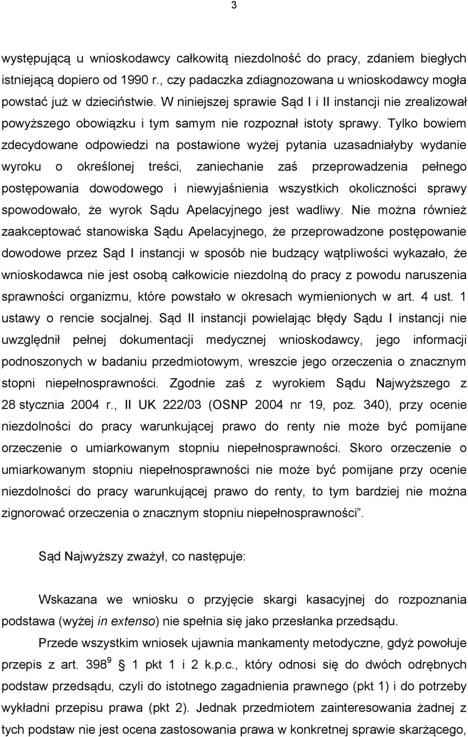 Tylko bowiem zdecydowane odpowiedzi na postawione wyżej pytania uzasadniałyby wydanie wyroku o określonej treści, zaniechanie zaś przeprowadzenia pełnego postępowania dowodowego i niewyjaśnienia