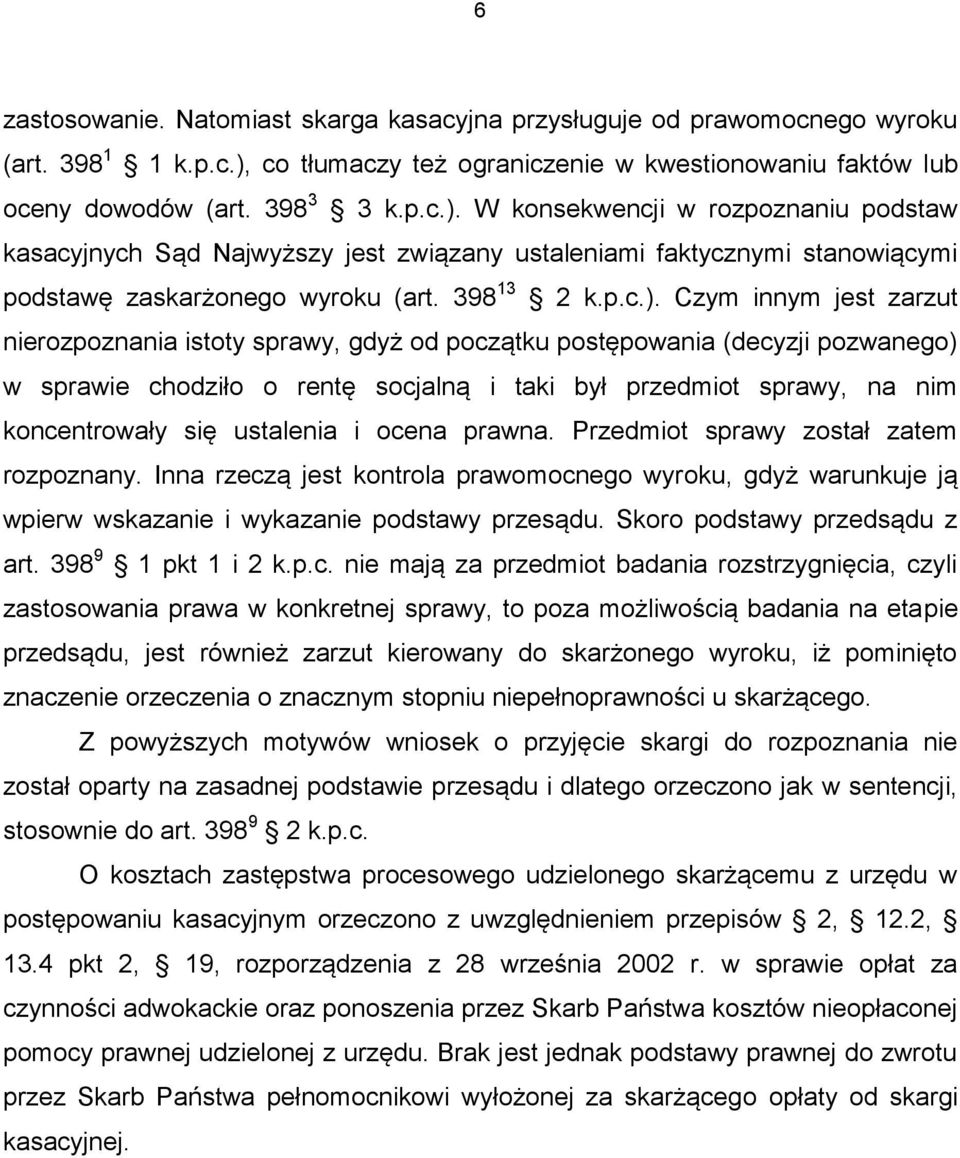 W konsekwencji w rozpoznaniu podstaw kasacyjnych Sąd Najwyższy jest związany ustaleniami faktycznymi stanowiącymi podstawę zaskarżonego wyroku (art. 398 13 2 k.p.c.).
