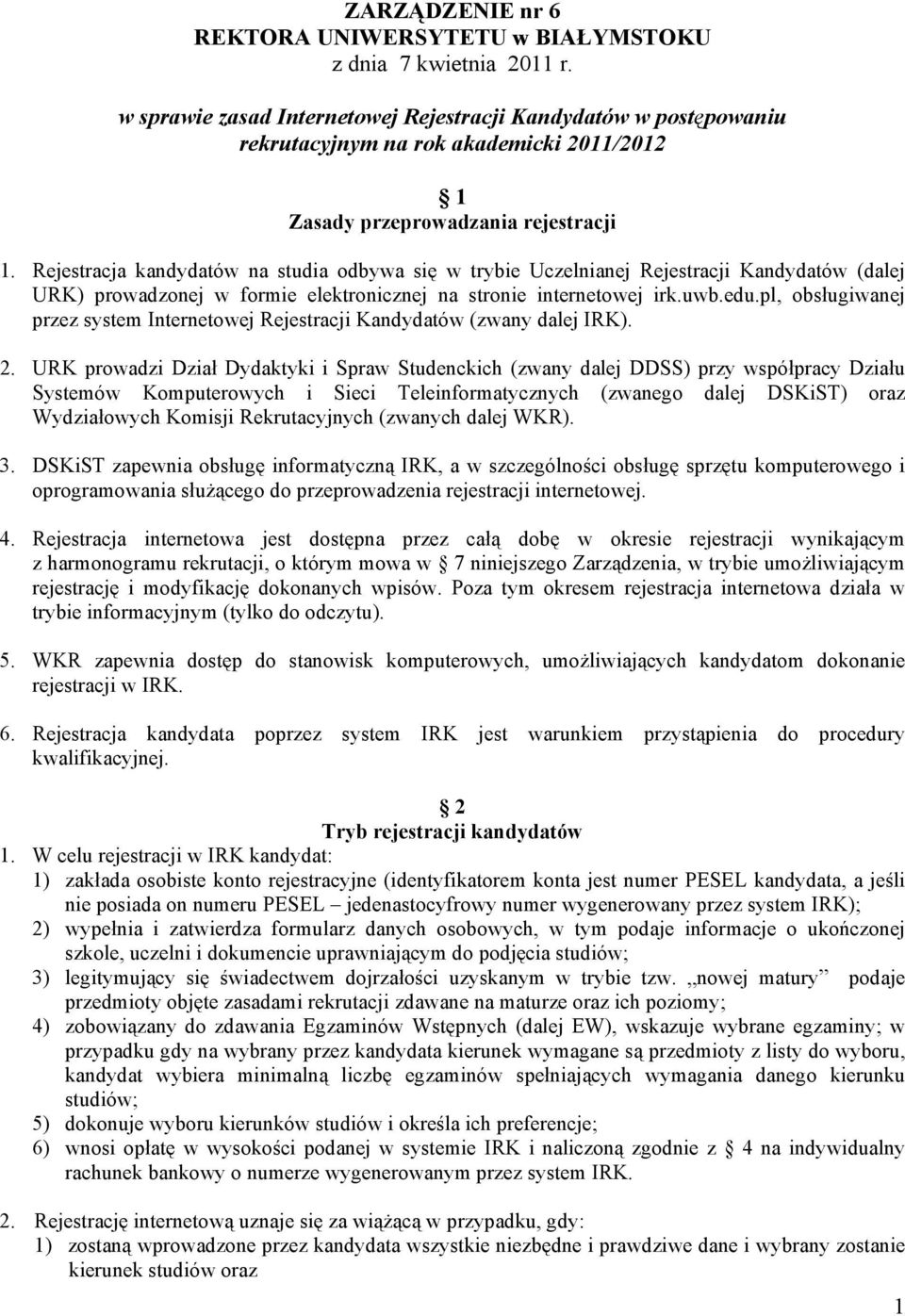 Rejestracja kandydatów na studia odbywa się w trybie Uczelnianej Rejestracji Kandydatów (dalej URK) prowadzonej w formie elektronicznej na stronie internetowej irk.uwb.edu.