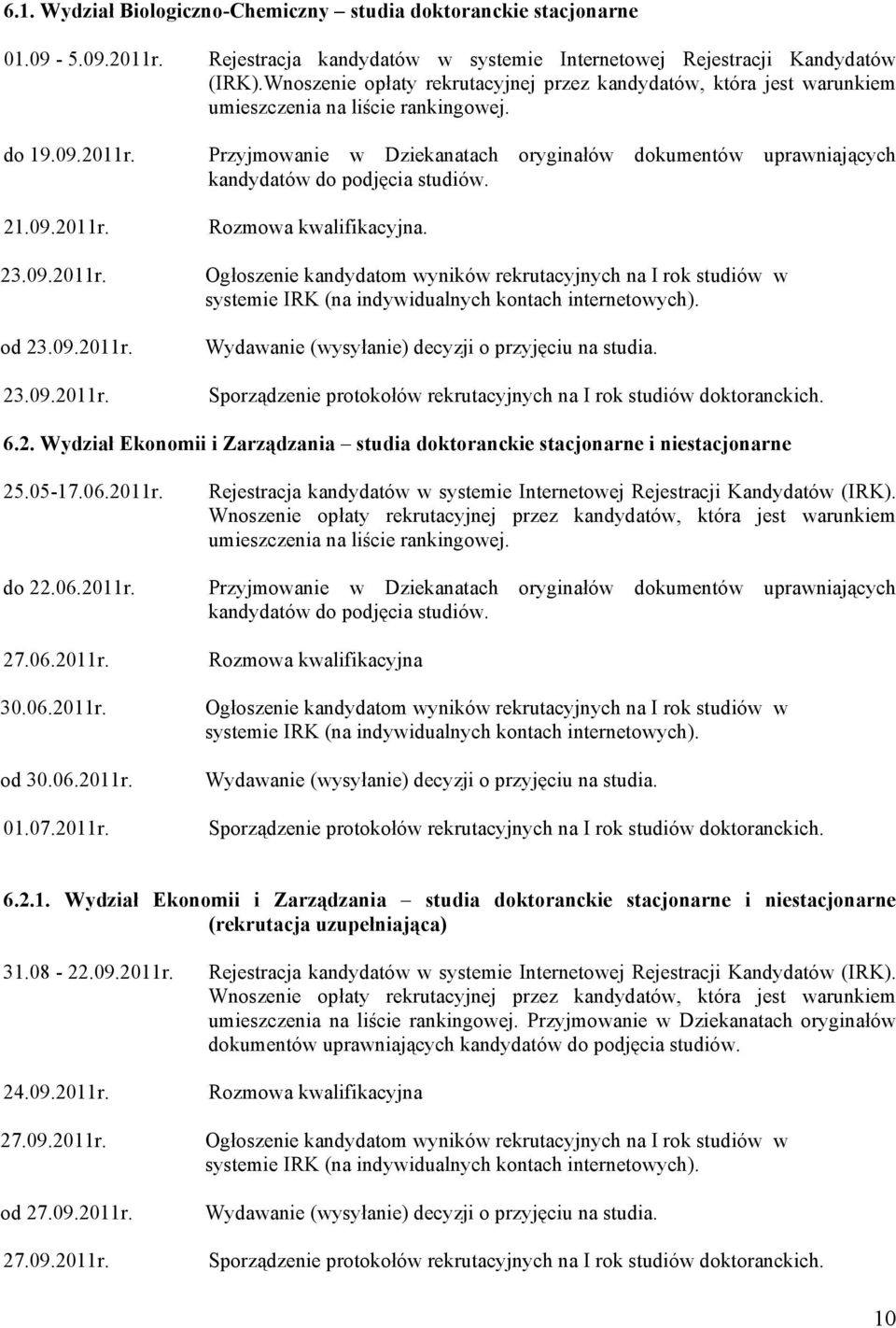 Ogłoszenie kandydatom wyników rekrutacyjnych na I rok studiów w systemie IRK (na indywidualnych kontach internetowych). Wydawanie (wysyłanie) decyzji o przyjęciu na studia.