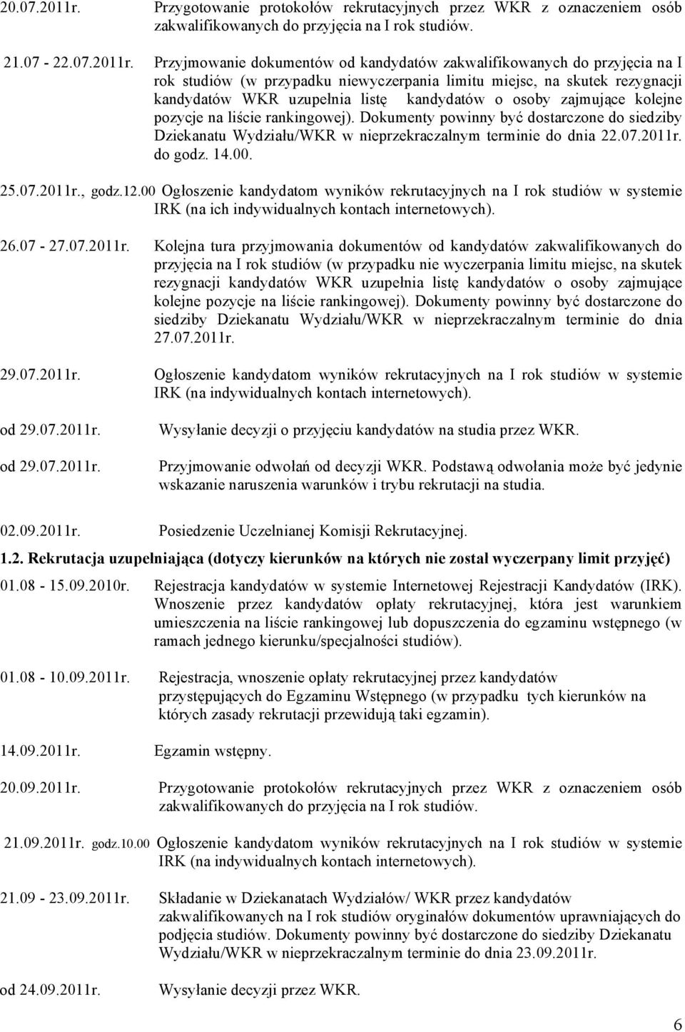 Przyjmowanie dokumentów od kandydatów zakwalifikowanych do przyjęcia na I rok studiów (w przypadku niewyczerpania limitu miejsc, na skutek rezygnacji kandydatów WKR uzupełnia listę kandydatów o osoby