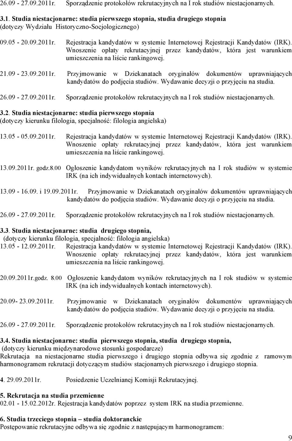 Wydawanie decyzji o przyjęciu na studia. 26.09-27.09.2011r. Sporządzenie protokołów rekrutacyjnych na I rok studiów niestacjonarnych. 3.2. Studia niestacjonarne: studia pierwszego stopnia (dotyczy kierunku filologia, specjalność: filologia angielska) 13.