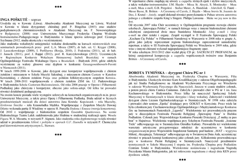 Cezarego Szyfmana (2012, studia ukończyła z wyróżnieniem). Jako studentka wokalistyki umiejętności wokalne doskonaliła na kursach mistrzowskich oraz seminariach prowadzonych przez prof. L.A.