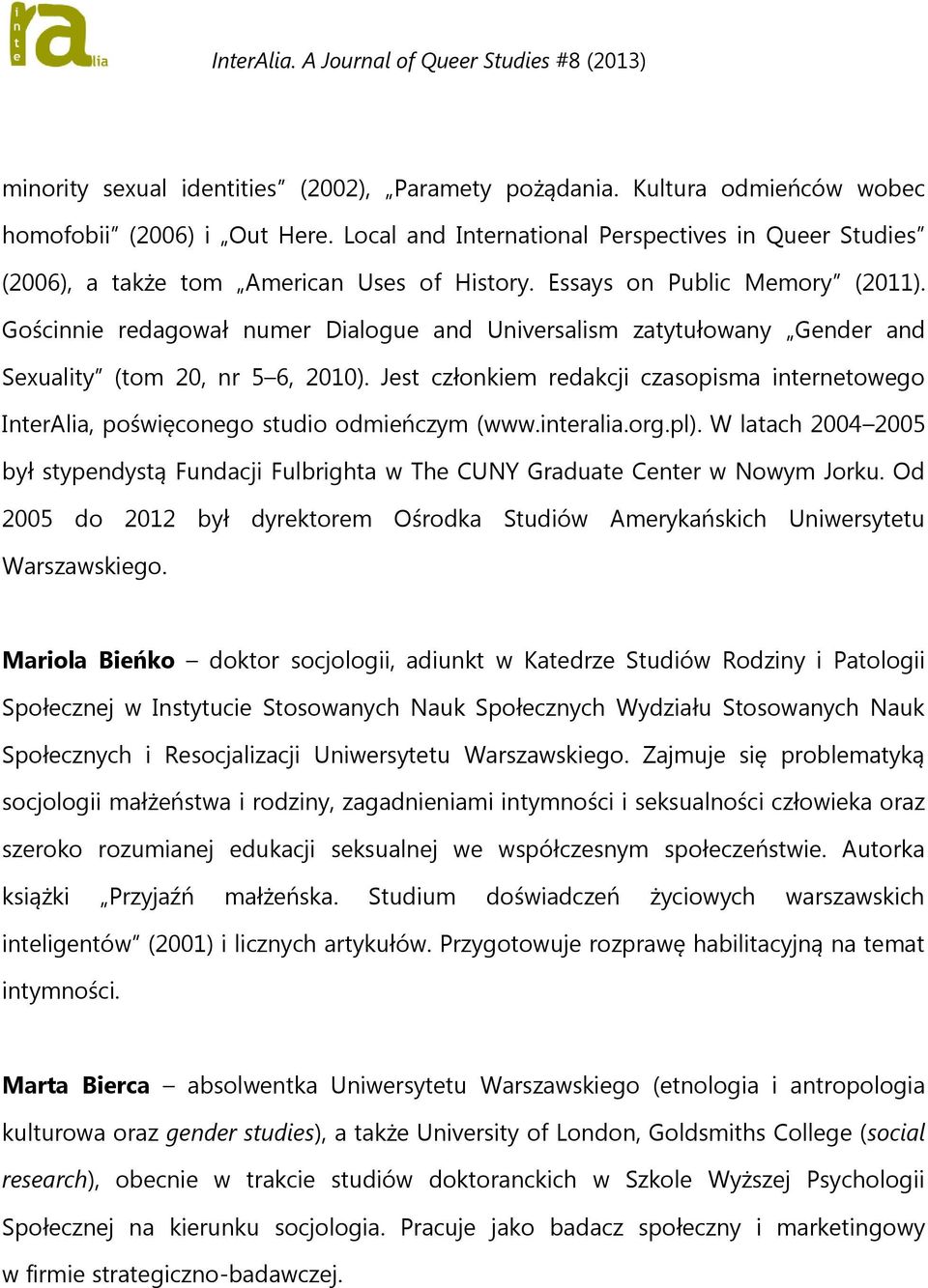 Gościnnie redagował numer Dialogue and Universalism zatytułowany Gender and Sexuality (tom 20, nr 5 6, 2010).