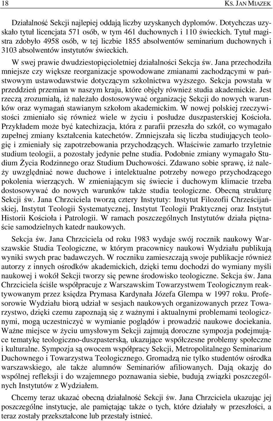 Jana przechodziła mniejsze czy większe reorganizacje spowodowane zmianami zachodzącymi w państwowym ustawodawstwie dotyczącym szkolnictwa wyŝszego.