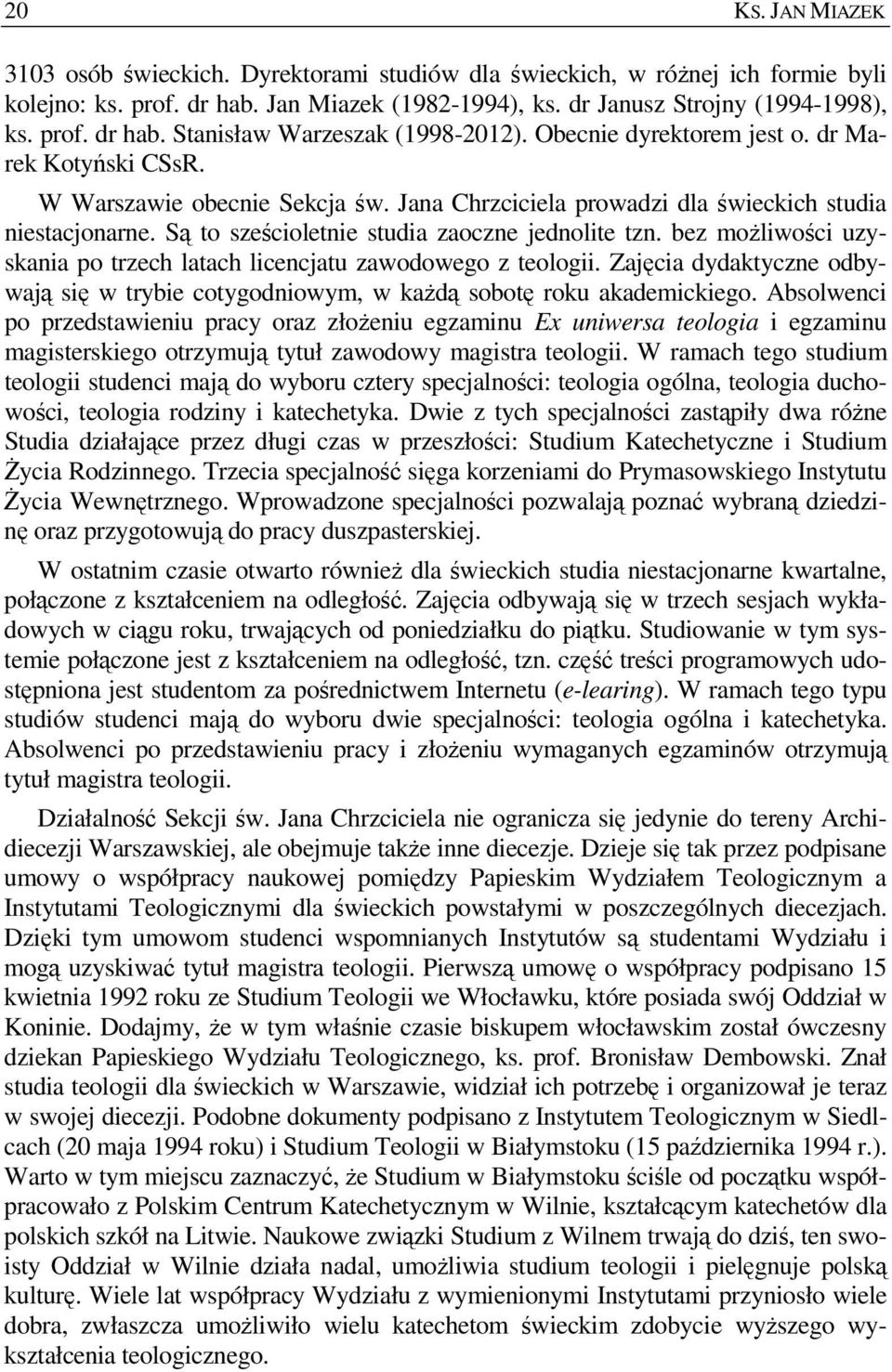 bez moŝliwości uzyskania po trzech latach licencjatu zawodowego z teologii. Zajęcia dydaktyczne odbywają się w trybie cotygodniowym, w kaŝdą sobotę roku akademickiego.