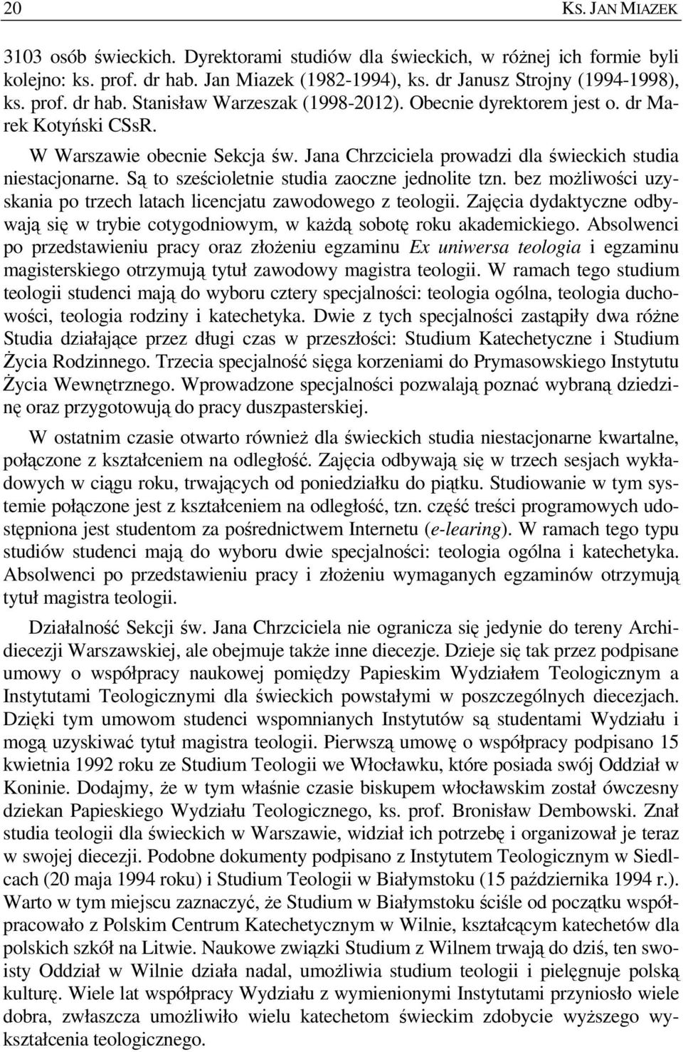 bez moŝliwości uzyskania po trzech latach licencjatu zawodowego z teologii. Zajęcia dydaktyczne odbywają się w trybie cotygodniowym, w kaŝdą sobotę roku akademickiego.