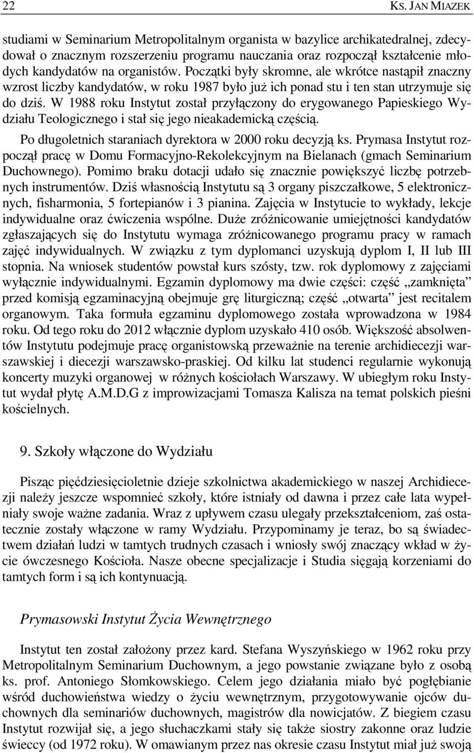 organistów. Początki były skromne, ale wkrótce nastąpił znaczny wzrost liczby kandydatów, w roku 1987 było juŝ ich ponad stu i ten stan utrzymuje się do dziś.