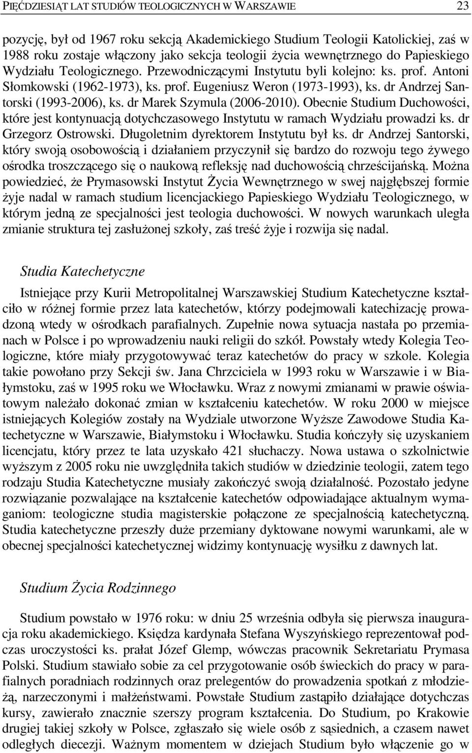 dr Andrzej Santorski (1993-2006), ks. dr Marek Szymula (2006-2010). Obecnie Studium Duchowości, które jest kontynuacją dotychczasowego Instytutu w ramach Wydziału prowadzi ks. dr Grzegorz Ostrowski.