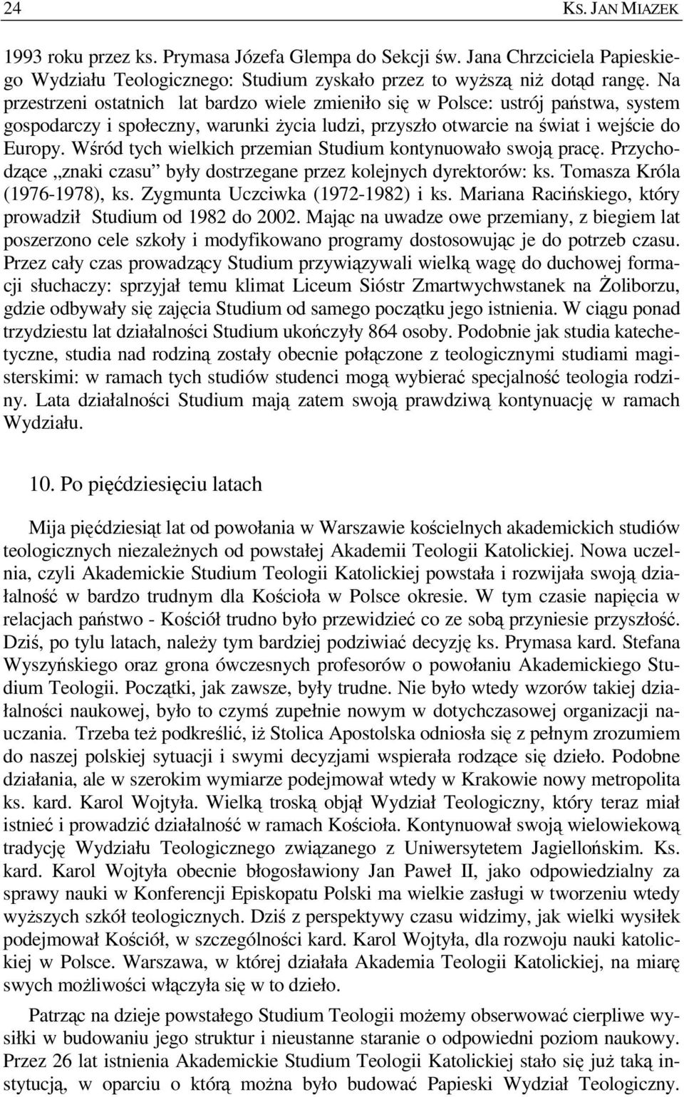 Wśród tych wielkich przemian Studium kontynuowało swoją pracę. Przychodzące znaki czasu były dostrzegane przez kolejnych dyrektorów: ks. Tomasza Króla (1976-1978), ks.