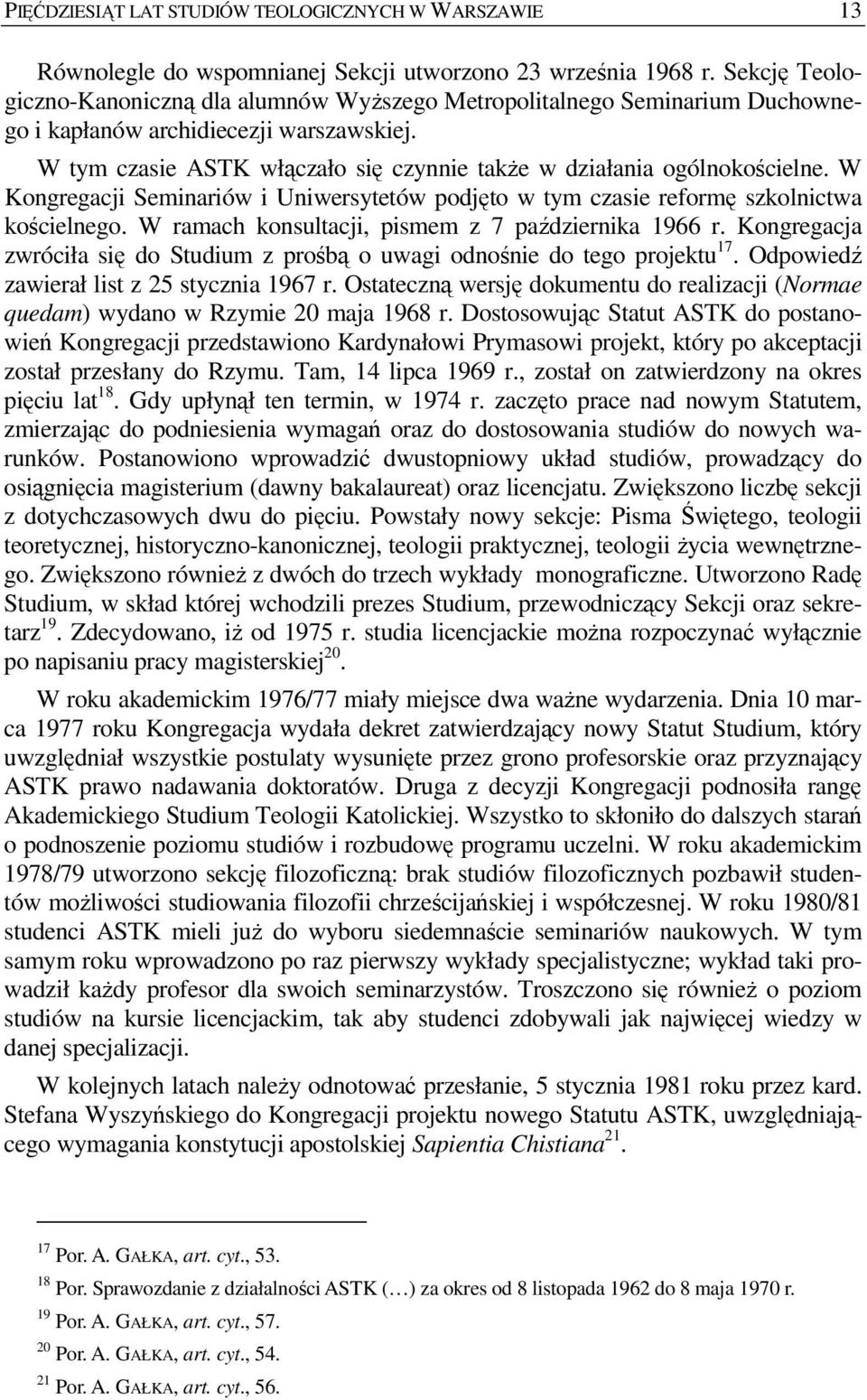 W tym czasie ASTK włączało się czynnie takŝe w działania ogólnokościelne. W Kongregacji Seminariów i Uniwersytetów podjęto w tym czasie reformę szkolnictwa kościelnego.