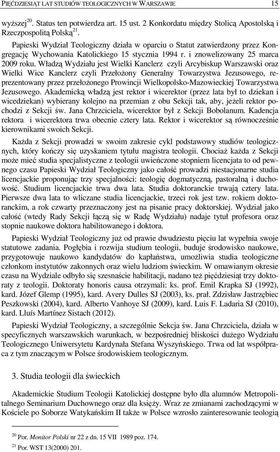 Władzą Wydziału jest Wielki Kanclerz czyli Arcybiskup Warszawski oraz Wielki Wice Kanclerz czyli PrzełoŜony Generalny Towarzystwa Jezusowego, reprezentowany przez przełoŝonego Prowincji