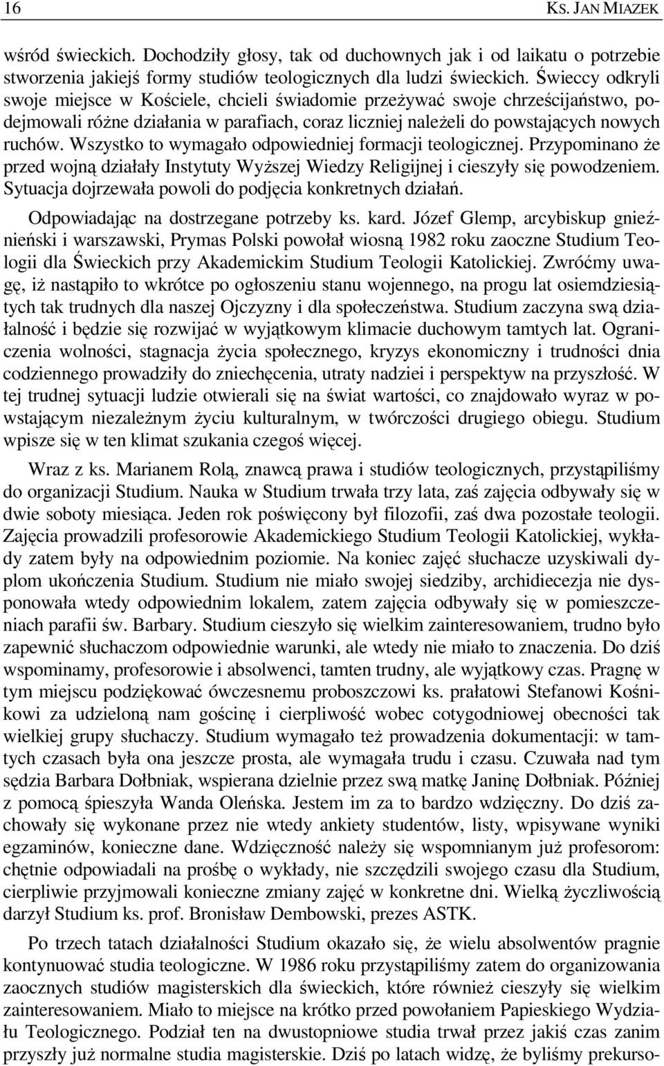 Wszystko to wymagało odpowiedniej formacji teologicznej. Przypominano Ŝe przed wojną działały Instytuty WyŜszej Wiedzy Religijnej i cieszyły się powodzeniem.