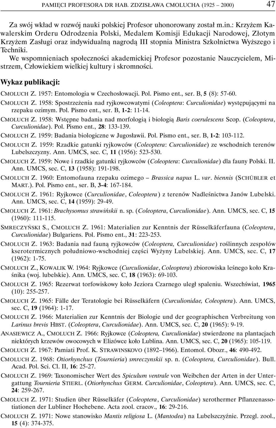 We wspomnieniach społeczności akademickiej Profesor pozostanie Nauczycielem, Mistrzem, Człowiekiem wielkiej kultury i skromności. Wykaz publikacji: CMOLUCH Z. 1957: Entomologia w Czechosłowacji. Pol.