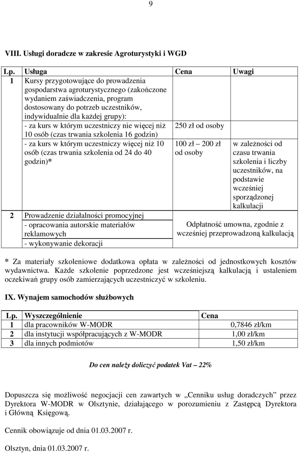 - za kurs w którym uczestniczy nie więcej niŝ 250 zł od osoby 10 osób (czas trwania szkolenia 16 godzin) - za kurs w którym uczestniczy więcej niŝ 10 osób (czas trwania szkolenia od 24 do 40 godzin)*
