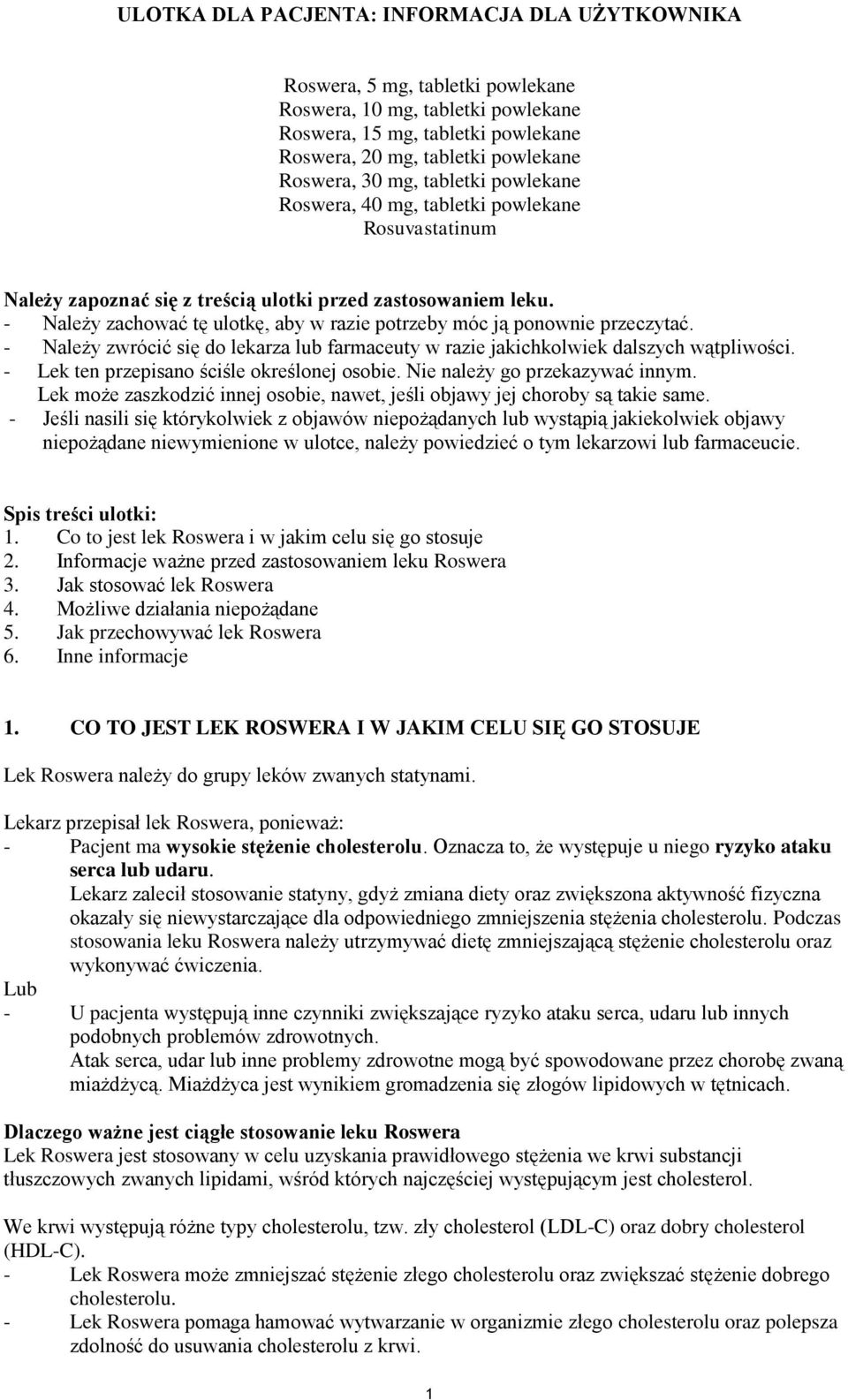 - Należy zwrócić się do lekarza lub farmaceuty w razie jakichkolwiek dalszych wątpliwości. - Lek ten przepisano ściśle określonej osobie. Nie należy go przekazywać innym.