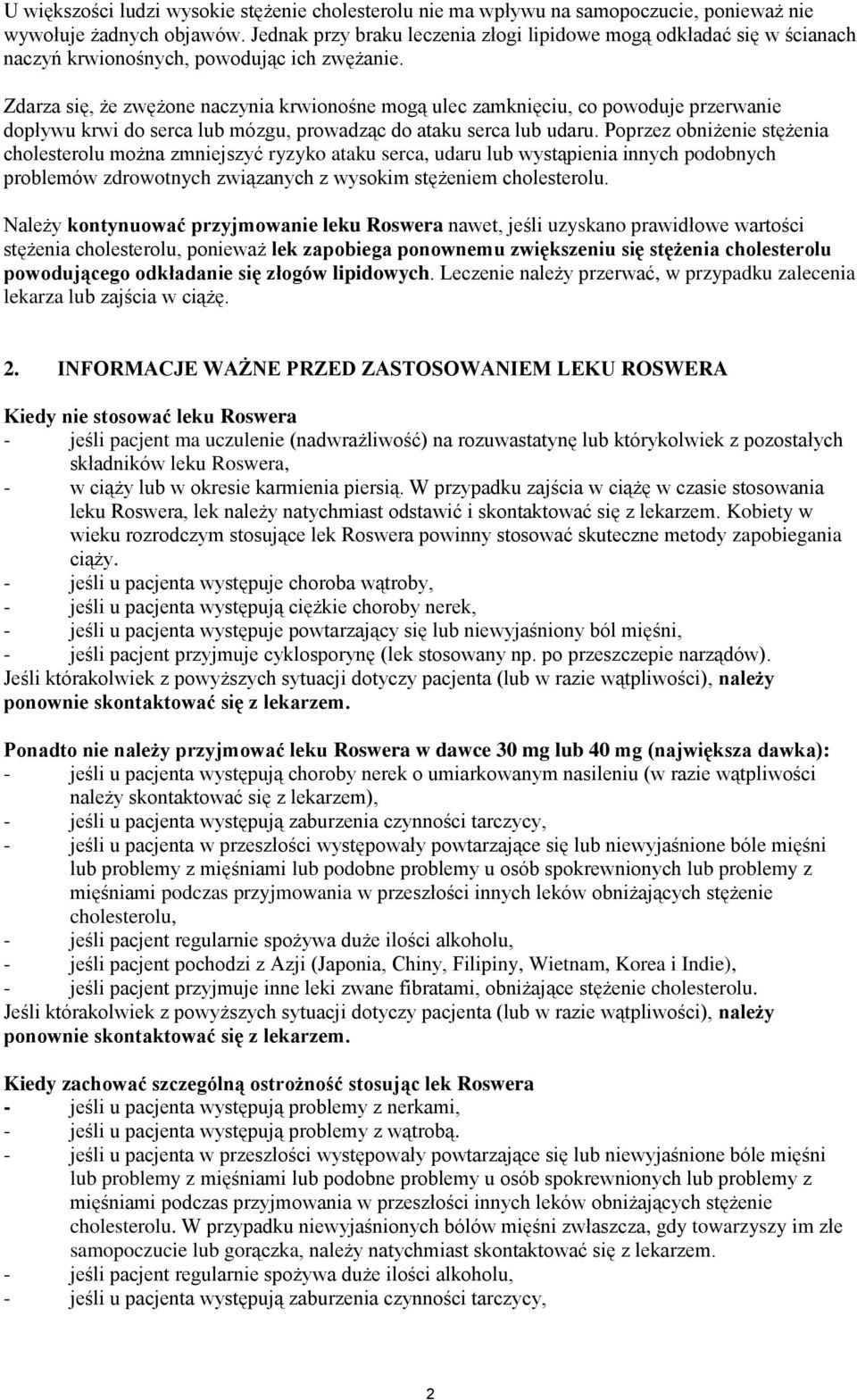 Zdarza się, że zwężone naczynia krwionośne mogą ulec zamknięciu, co powoduje przerwanie dopływu krwi do serca lub mózgu, prowadząc do ataku serca lub udaru.