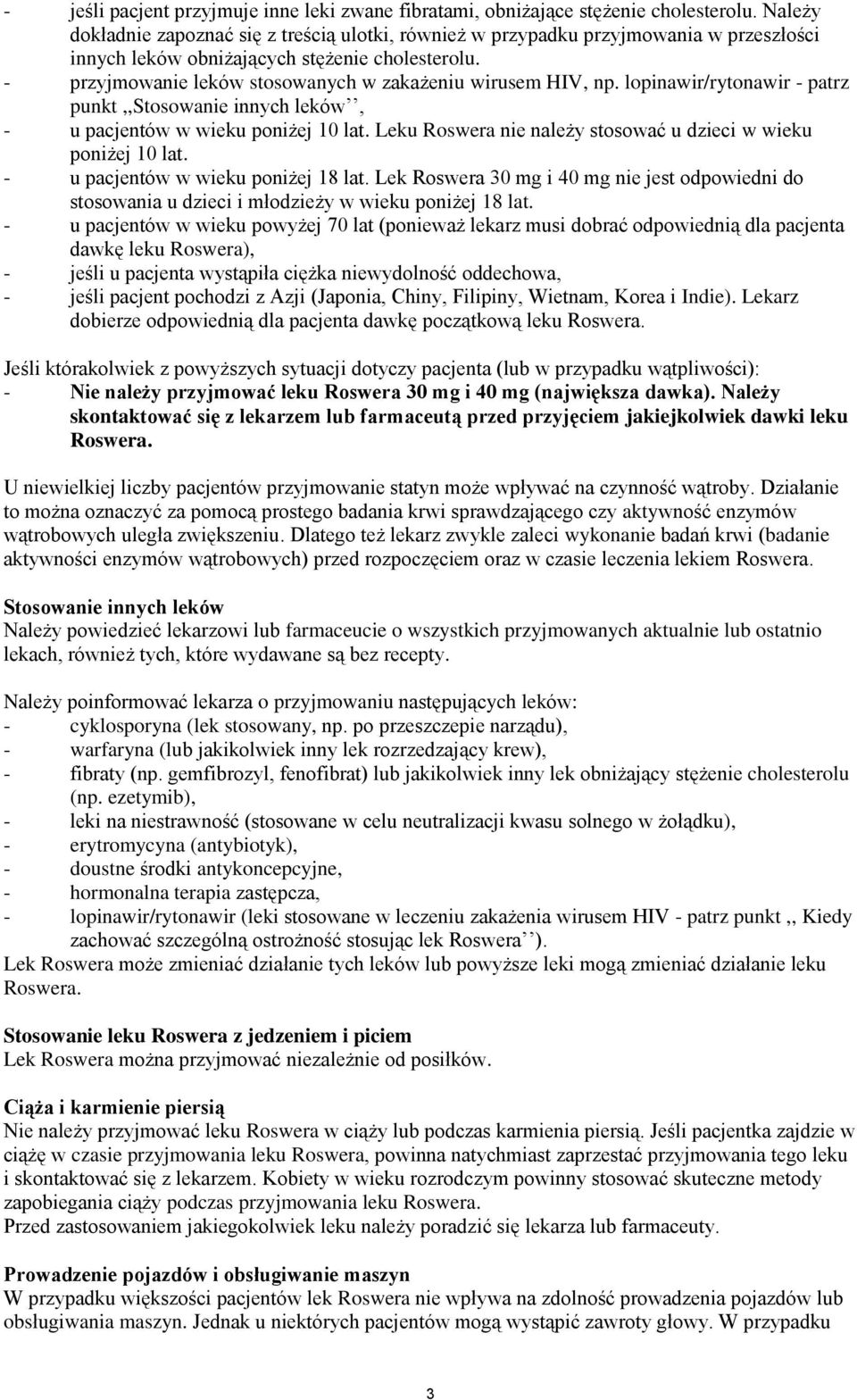- przyjmowanie leków stosowanych w zakażeniu wirusem HIV, np. lopinawir/rytonawir - patrz punkt,,stosowanie innych leków, - u pacjentów w wieku poniżej 10 lat.