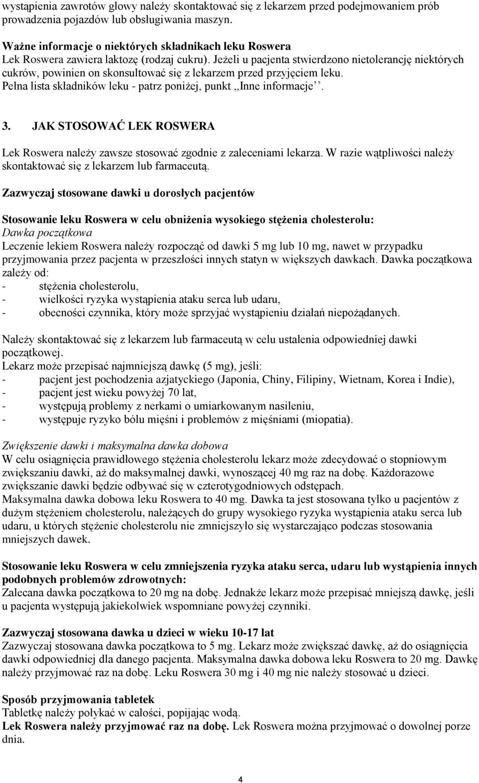 Jeżeli u pacjenta stwierdzono nietolerancję niektórych cukrów, powinien on skonsultować się z lekarzem przed przyjęciem leku. Pełna lista składników leku - patrz poniżej, punkt,,inne informacje. 3.