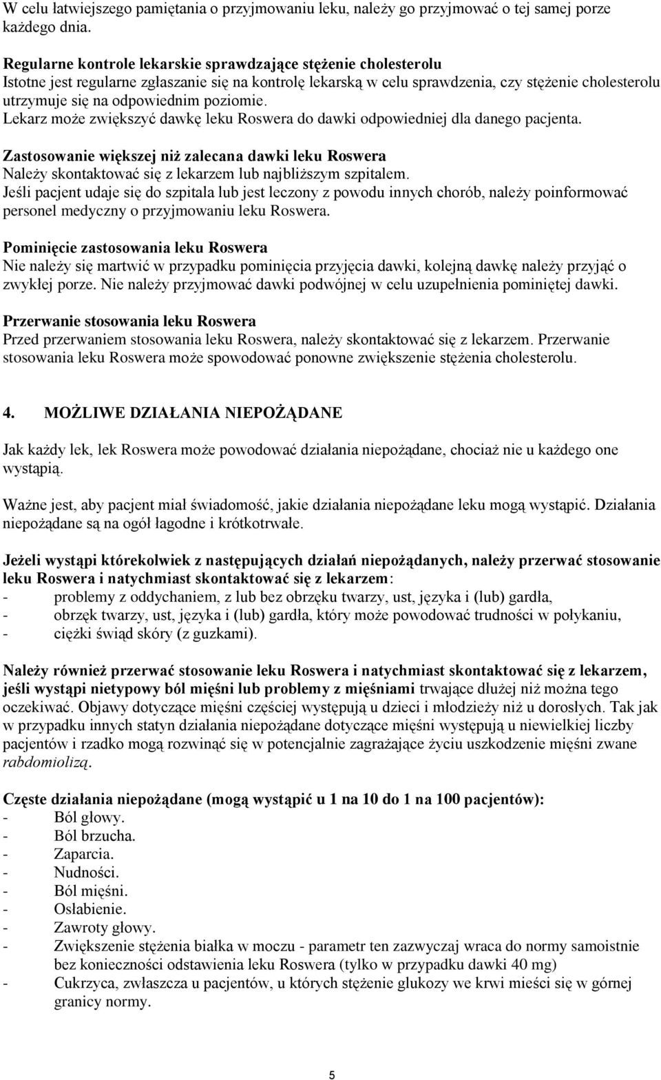 poziomie. Lekarz może zwiększyć dawkę leku do dawki odpowiedniej dla danego pacjenta. Zastosowanie większej niż zalecana dawki leku Należy skontaktować się z lekarzem lub najbliższym szpitalem.