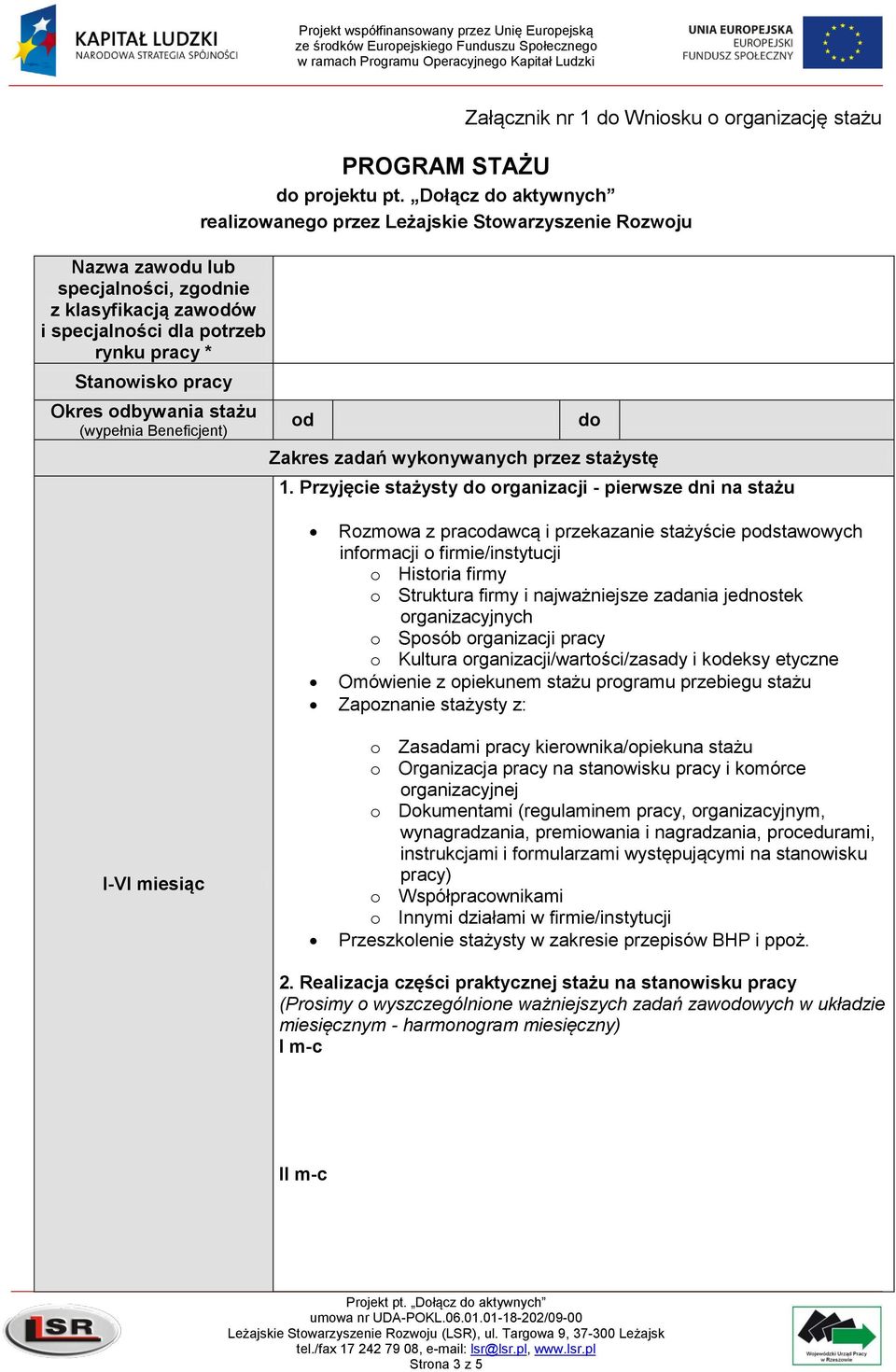 Przyjęcie stażysty do organizacji - pierwsze dni na stażu Rozmowa z pracodawcą i przekazanie stażyście podstawowych informacji o firmie/instytucji o Historia firmy o Struktura firmy i najważniejsze