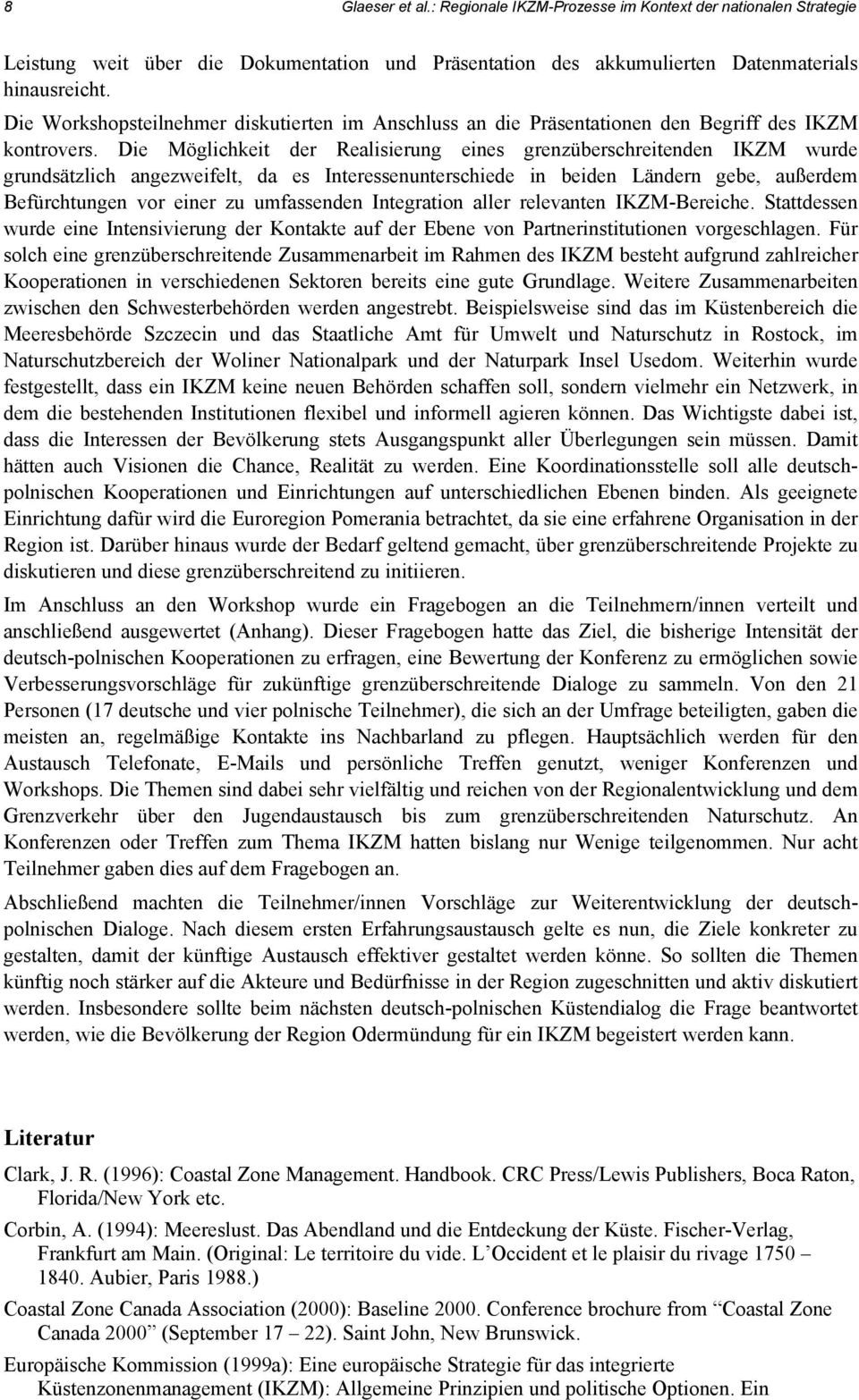 Die Möglichkeit der Realisierung eines grenzüberschreitenden IKZM wurde grundsätzlich angezweifelt, da es Interessenunterschiede in beiden Ländern gebe, außerdem Befürchtungen vor einer zu