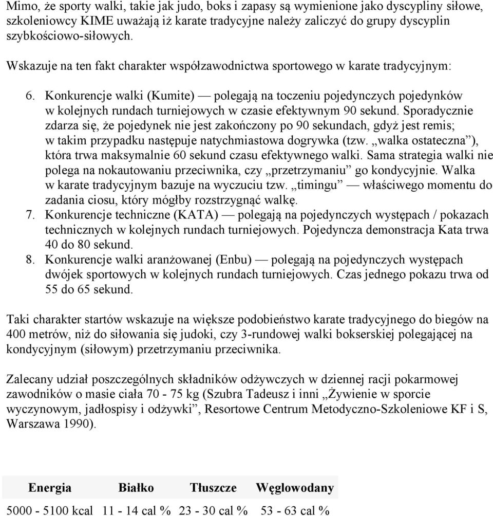 Konkurencje walki (Kumite) polegają na toczeniu pojedynczych pojedynków w kolejnych rundach turniejowych w czasie efektywnym 90 sekund.