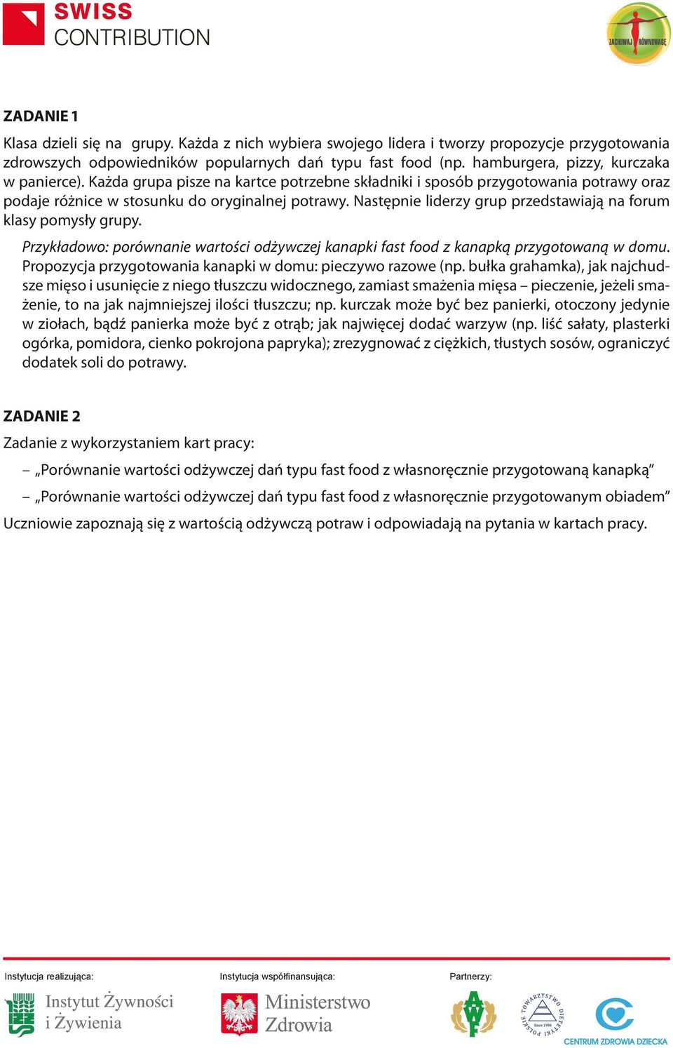 Następnie liderzy grup przedstawiają na forum klasy pomysły grupy. Przykładowo: porównanie wartości odżywczej kanapki fast food z kanapką przygotowaną w domu.
