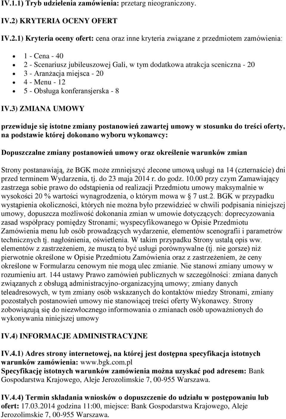 1) Kryteria oceny ofert: cena oraz inne kryteria związane z przedmiotem zamówienia: 1 - Cena - 40 2 - Scenariusz jubileuszowej Gali, w tym dodatkowa atrakcja sceniczna - 20 3 - Aranżacja miejsca - 20