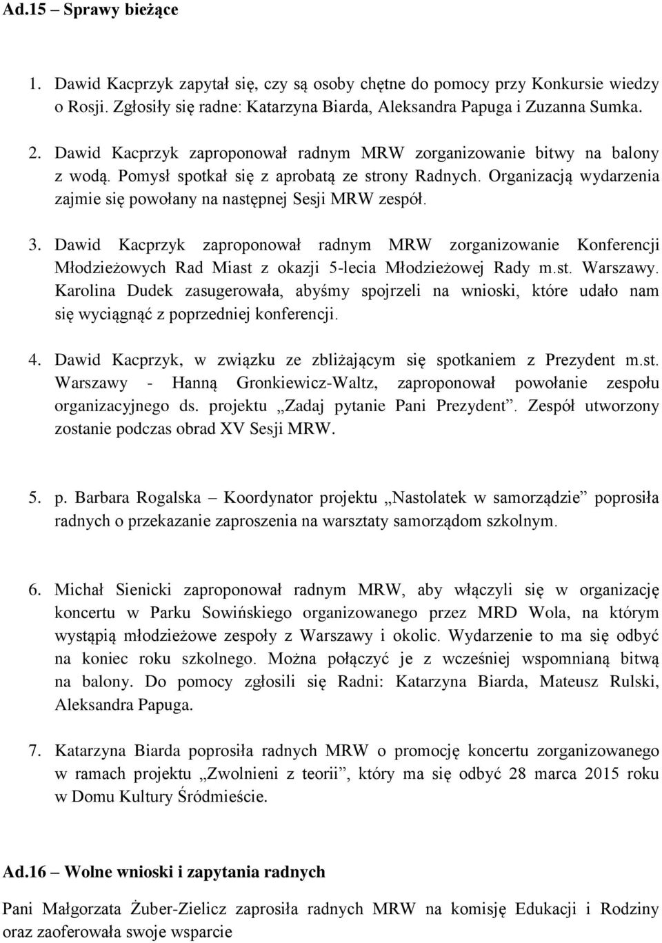 3. Dawid Kacprzyk zaproponował radnym MRW zorganizowanie Konferencji Młodzieżowych Rad Miast z okazji 5-lecia Młodzieżowej Rady m.st. Warszawy.