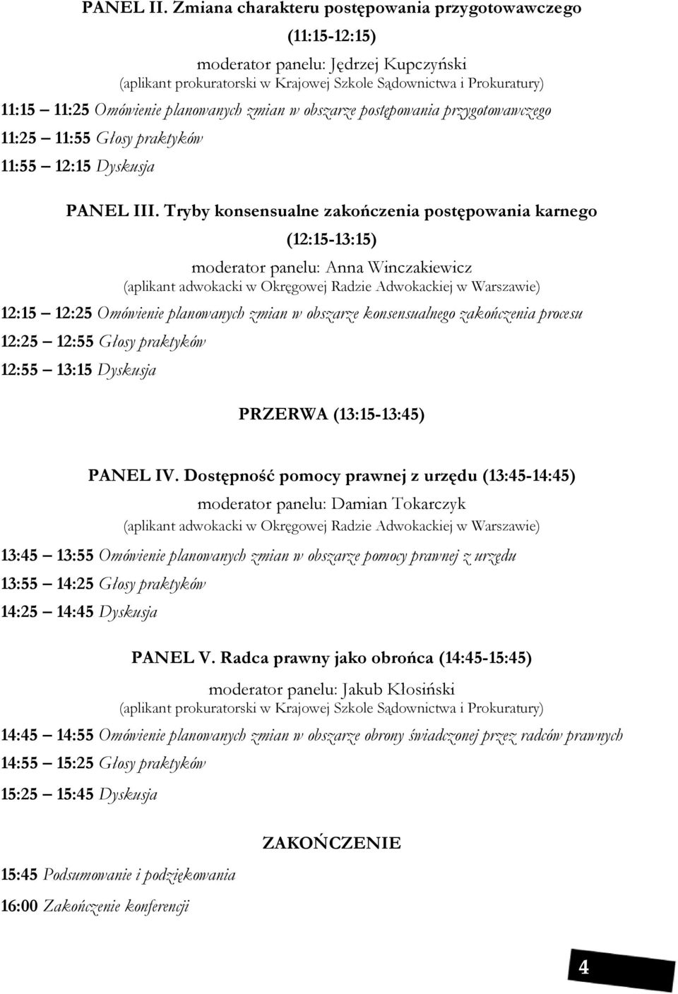 planowanych zmian w obszarze postępowania przygotowawczego 11:25 11:55 Głosy praktyków 11:55 12:15 Dyskusja PANEL III.