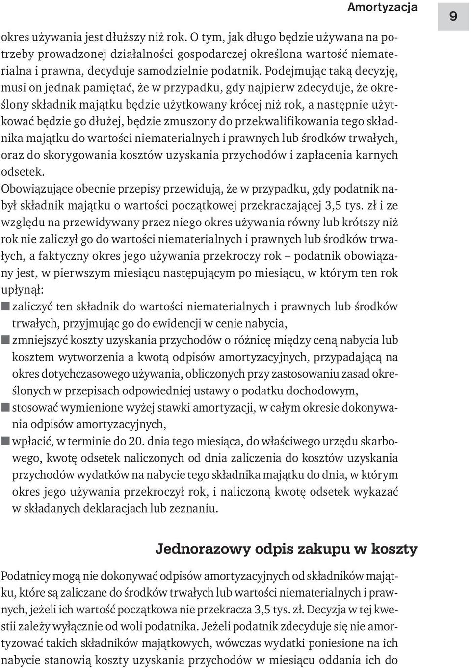 Podejmując taką decyzję, musi on jednak pamiętać, że w przypadku, gdy najpierw zdecyduje, że określony składnik majątku będzie użytkowany krócej niż rok, a następnie użytkować będzie go dłużej,