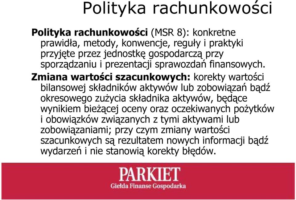 Zmiana wartości szacunkowych: korekty wartości bilansowej składników aktywów lub zobowiązań bądź okresowego zuŝycia składnika aktywów, będące